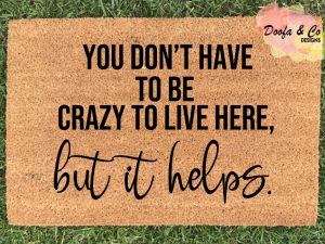 Doormat - you dont have to be crazy to live here but it helps
