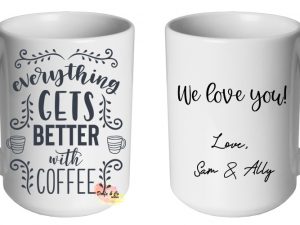Everything gets better with coffee Mug | Custom | Personalised