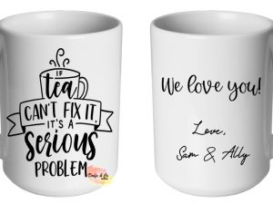 If tea can't fix it, it's a serious problem Mug | Custom | Personalised