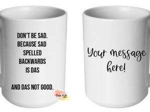 Don't be sad Mug | Custom | Personalised