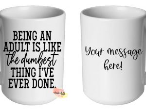 Being an adult is like the dumbest thing I've ever done Mug | Custom | Personalised
