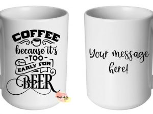 Coffee because it's too early for beer Mug | Custom | Personalised