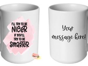 I'll try to be nicer if you try to be smarter Mug | Custom | Personalised