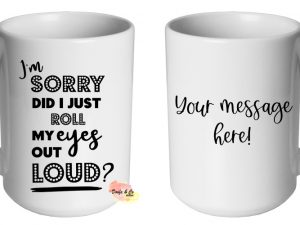 I'm sorry did I just roll my eyes out loud Mug | Custom | Personalised