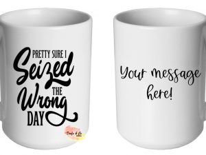 Pretty sure I seized the wrong day Mug | Custom | Personalised