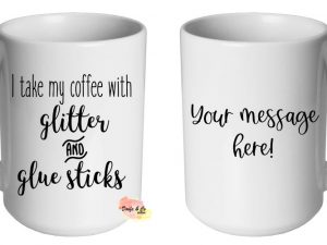 I take my coffee with glitter and glue sticks Mug | Custom | Personalised